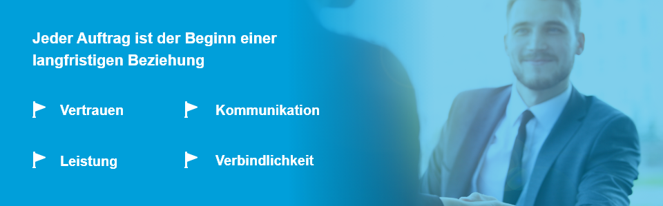 Jeder Auftrag ist der Beginn einer langfristigen Beziehung Jeder Auftrag ist der Beginn einer langfristigen Beziehung